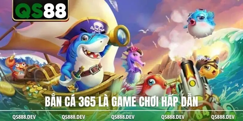 Bắn cá 365 là game chơi hấp dẫn