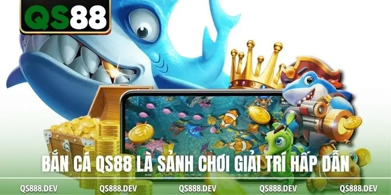 Bắn cá QS88 là sảnh chơi giải trí hấp dẫn