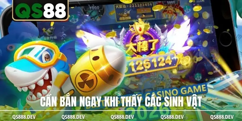 Cần bắn ngay khi thấy các sinh vật