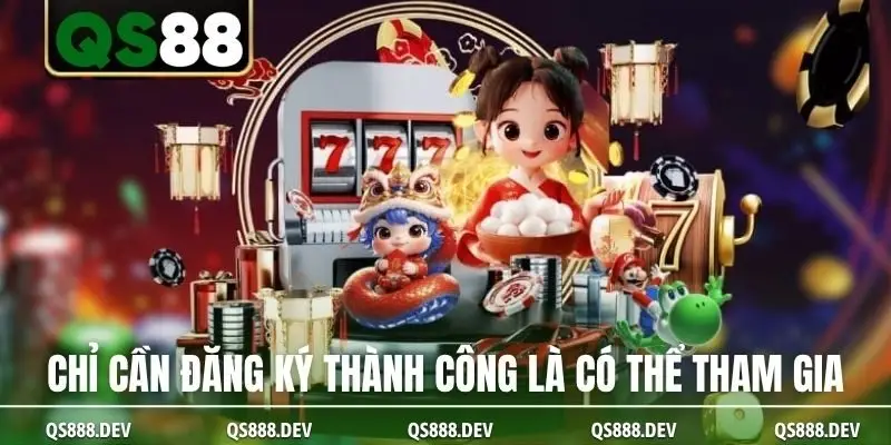 Chỉ cần đăng ký thành công là có thể tham gia