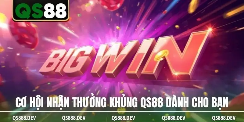 Cơ hội nhận thưởng khủng QS88 dành cho bạn
