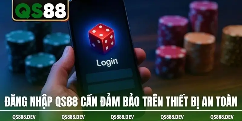 Đăng nhập QS88 cần đảm bảo trên thiết bị an toàn