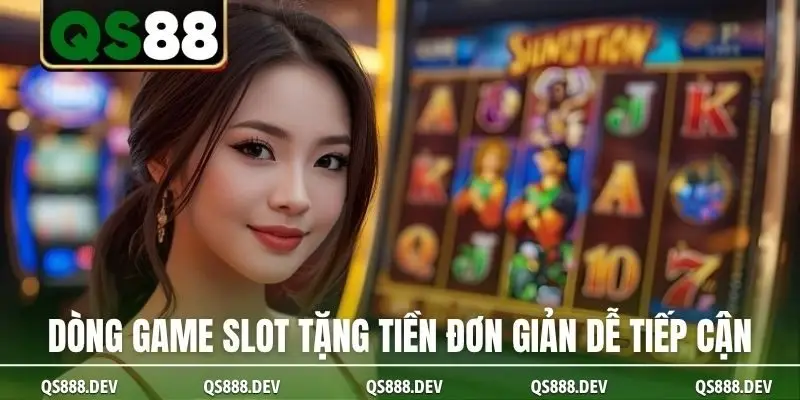 Dòng game slot tặng tiền đơn giản dễ tiếp cận