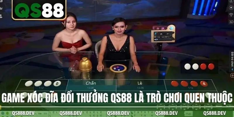 Game xóc đĩa đổi thưởng QS88 là trò chơi quen thuộc