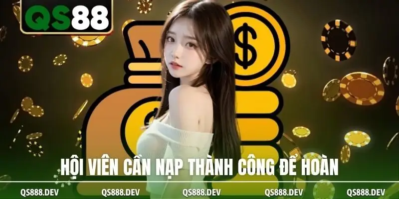 Hội viên cần nạp thành công để hoàn