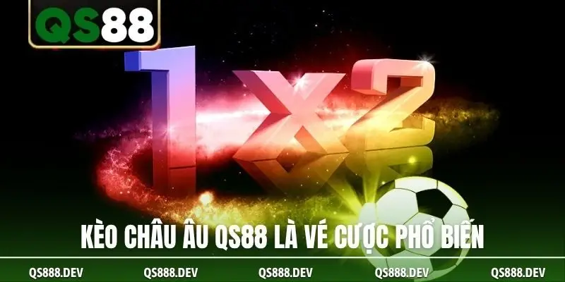 Kèo châu Âu QS88 là vé cược phổ biến