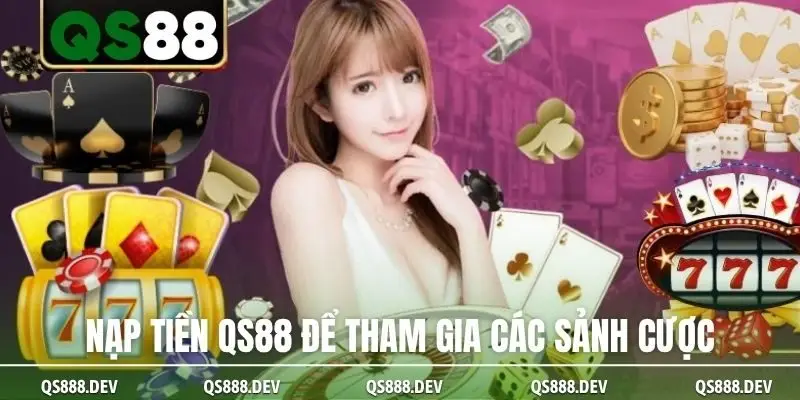 Nạp tiền QS88 để tham gia các sảnh cược