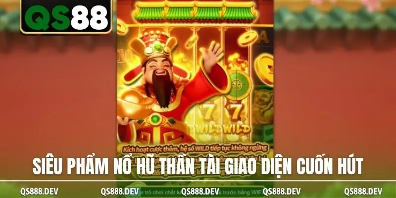 Siêu phẩm Nổ Hũ Thần Tài giao diện cuốn hút